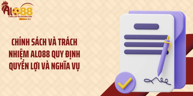 Chính sách và trách nhiệm ALO88 quy định quyền lợi và nghĩa vụ
