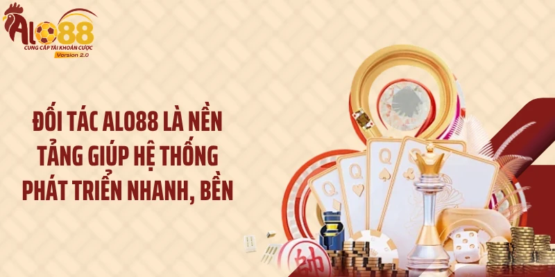 Đối tác ALO88 là nền tảng giúp hệ thống phát triển nhanh, bền
