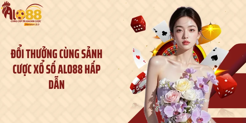 Đổi thưởng cùng sảnh cược xổ số Alo88 hấp dẫn