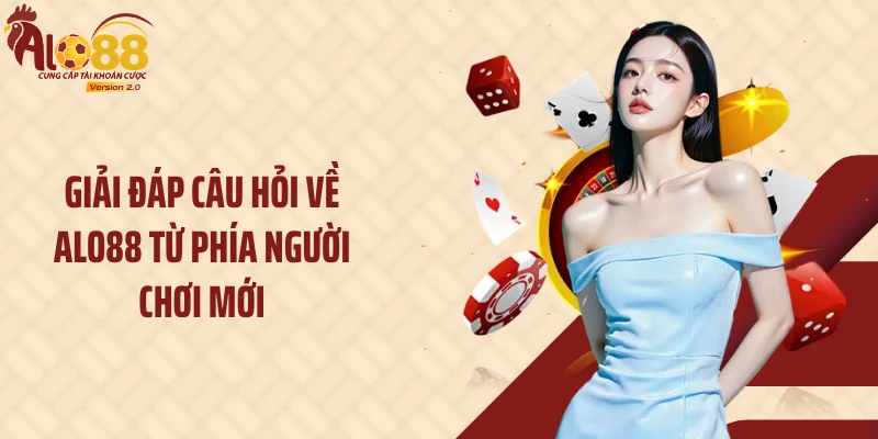 Giải đáp câu hỏi về Alo88 từ phía người chơi mới