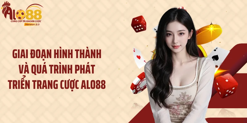 Giai đoạn hình thành và quá trình phát triển trang cược Alo88