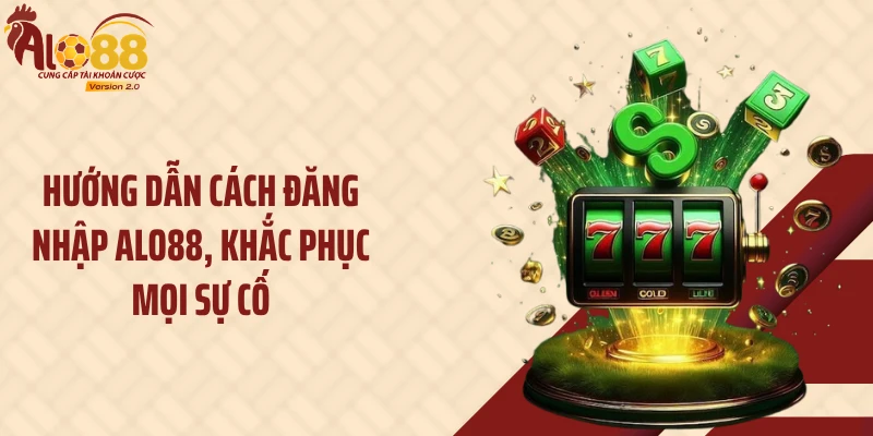 Hướng dẫn cách đăng nhập ALO88, khắc phục mọi sự cố