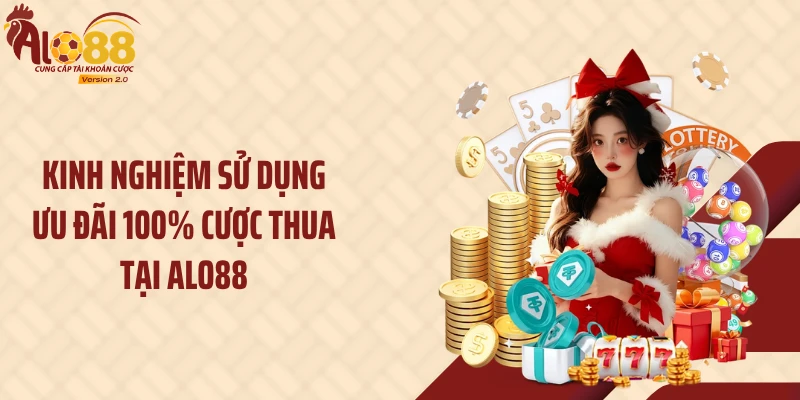 Kinh nghiệm sử dụng ưu đãi 100% cược thua tại Alo88