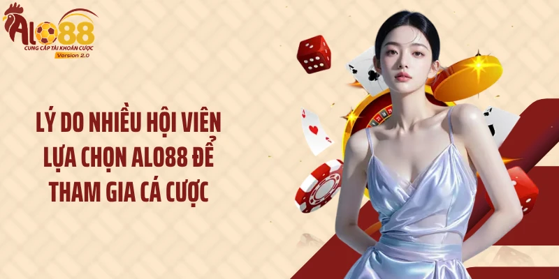 Lý do nhiều hội viên lựa chọn Alo88 để tham gia cá cược