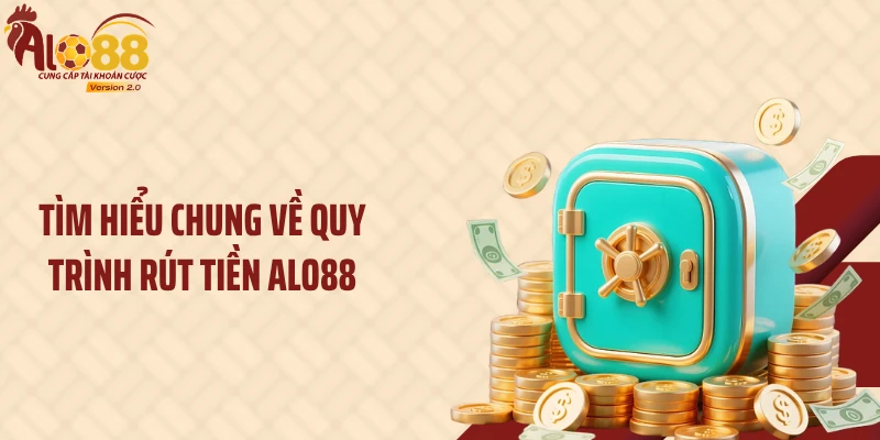 Tìm hiểu chung về quy trình rút tiền ALO88