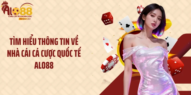 Tìm hiểu thông tin về nhà cái cá cược quốc tế Alo88