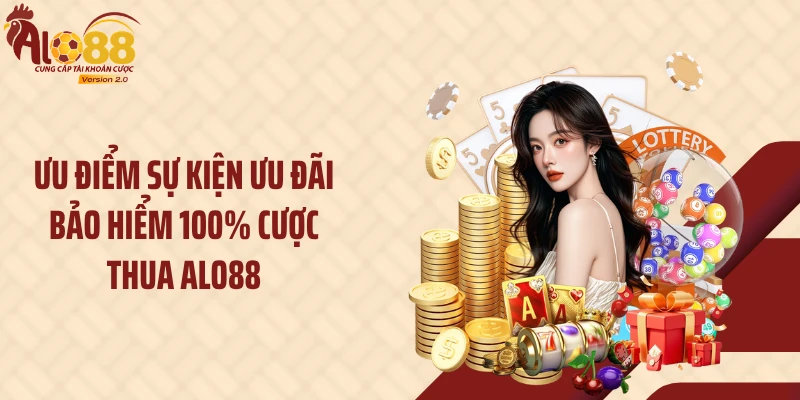 Ưu điểm sự kiện ưu đãi bảo hiểm 100% cược thua Alo88